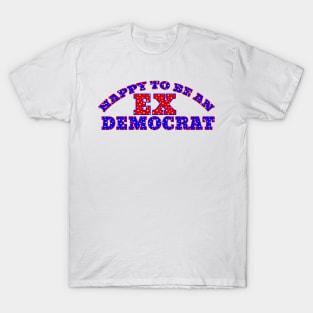 HAPPY TO BE AN EX DEMOCRAT T-Shirt